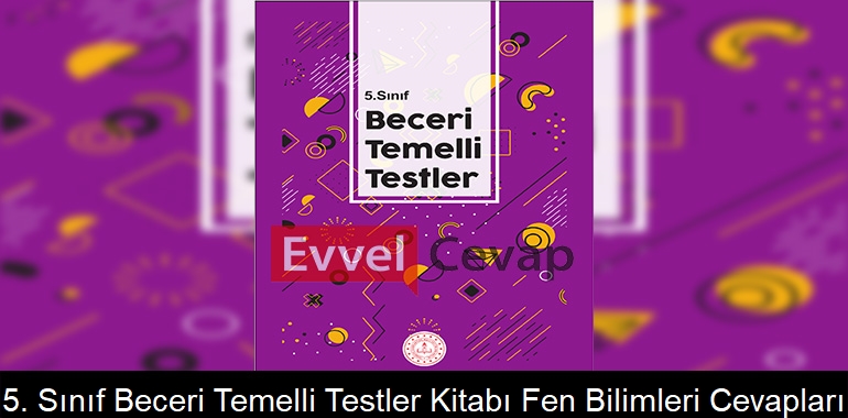 5 Sınıf Beceri Temelli Testler Kitabı Fen Bilimleri Cevapları