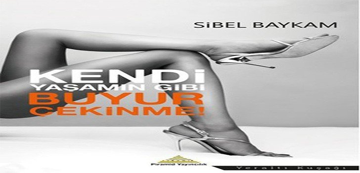 Sibel Baykam Kendi Yaşamın Gibi Buyur Çekinme Kitap Özeti