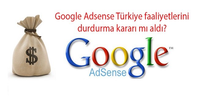 Google Adsense Türkiye faaliyetlerini durdurma kararı mı aldı?