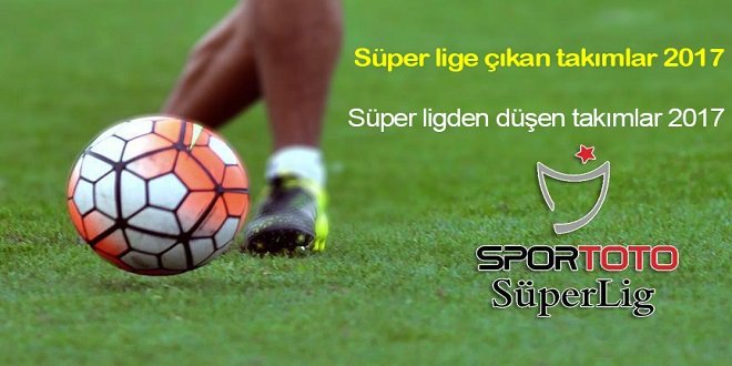 Süper lige çıkan takımlar 2017