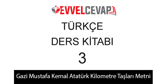 Gazi Mustafa Kemal Atatürk Kilometre Taşları Metni Etkinlik Cevapları (3. Sınıf Türkçe)