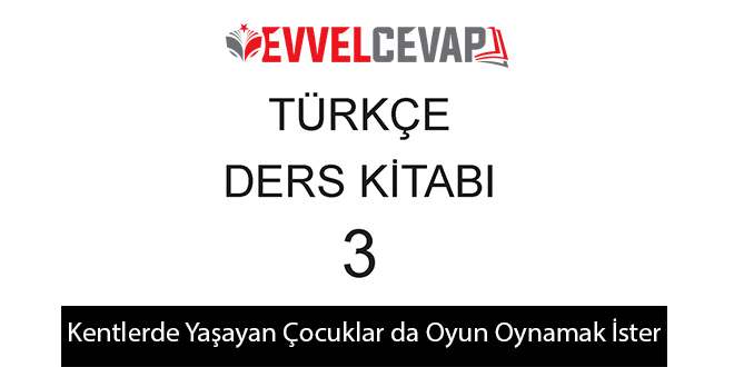 Kentlerde Yaşayan Çocuklar da Oyun Oynamak İster Metni Etkinlik Cevapları (3. Sınıf Türkçe)
