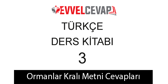 Ormanlar Kralı Metni Etkinlik Cevapları (3. Sınıf Türkçe)