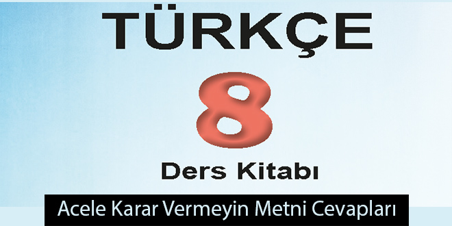 Acele Karar Vermeyin Metni Etkinlik Cevapları (8. Sınıf Türkçe)