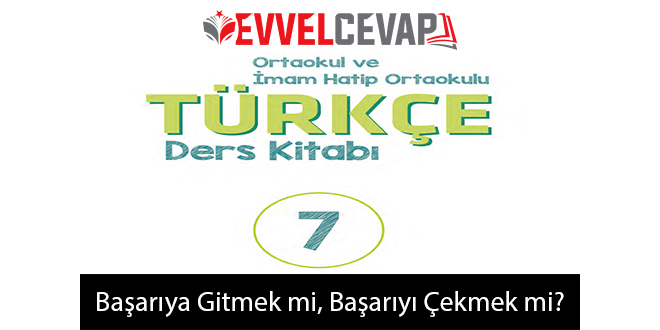 Başarıya Gitmek mi Başarıyı Çekmek mi Metni Etkinlik Cevapları (7. Sınıf Türkçe)