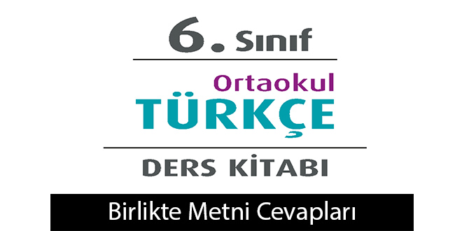 Birlikte Metni Etkinlik Cevapları (6. Sınıf Türkçe)