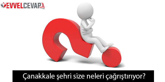 Çanakkale şehri size neleri çağrıştırıyor?