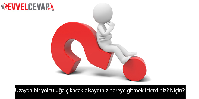 Uzayda bir yolculuğa çıkacak olsaydınız nereye gitmek isterdiniz? Niçin?