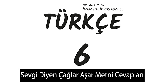Sevgi Diyen Çağlar Aşar Metni Etkinlik Cevapları (6. Sınıf Türkçe)