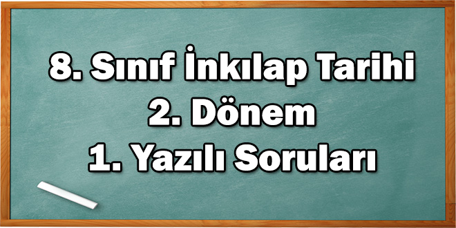 8. Sınıf İnkılap Tarihi 2. Dönem 1. Yazılı Soruları