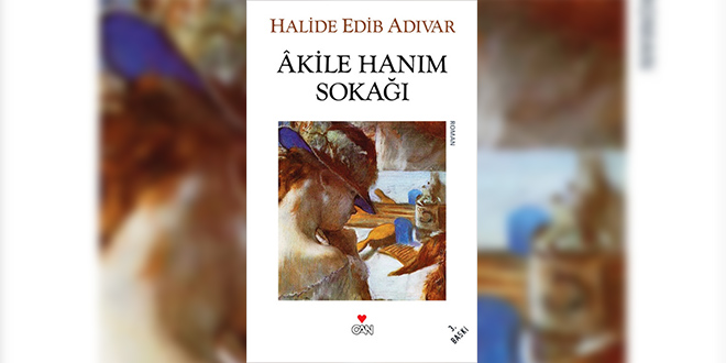 Akile Hanım Sokağı Özeti Halide Edip Adıvar
