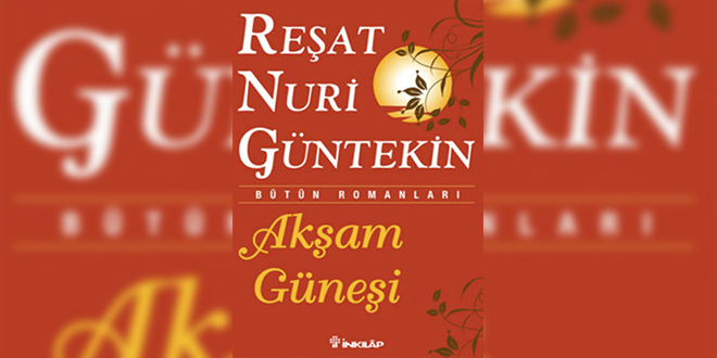 Akşam Güneşi Özeti Reşat Nuri Güntekin