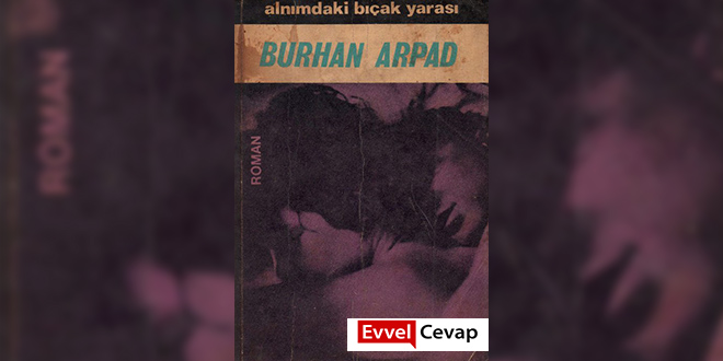 Alnımdaki Bıçak Yarası Özeti Burhan Arpad