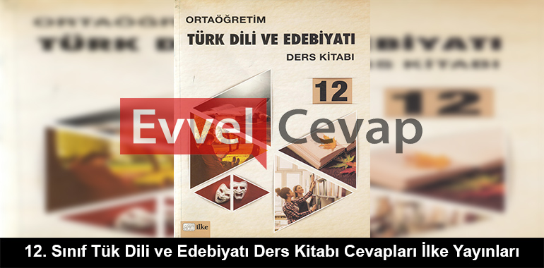 12. Sınıf Türk Dili ve Edebiyatı Ders Kitabı Cevapları İlke Yayınları
