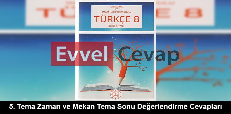 5. Tema Zaman ve Mekan Tema Sonu Değerlendirme Cevapları (8. Sınıf Türkçe)