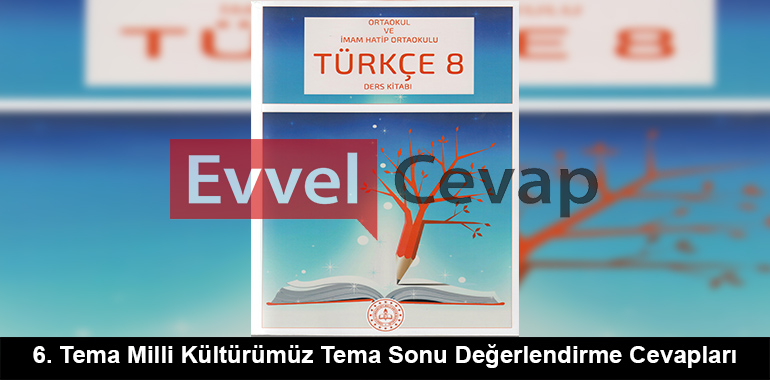 6. Tema Milli Kültürümüz Tema Sonu Değerlendirme Cevapları (8. Sınıf Türkçe)