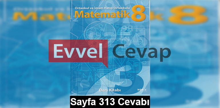 8. Sınıf Matematik Kök-e Yayıncılık Ders Kitabı Cevapları Sayfa 313