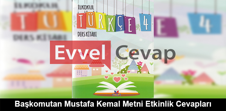 Başkomutan Mustafa Kemal Metni Etkinlik Cevapları (4. Sınıf Türkçe)
