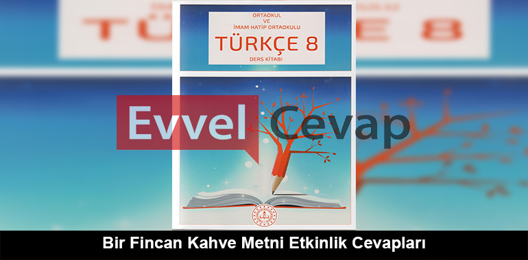 Bir Fincan Kahve Metni Etkinlik Cevapları (8. Sınıf Türkçe)
