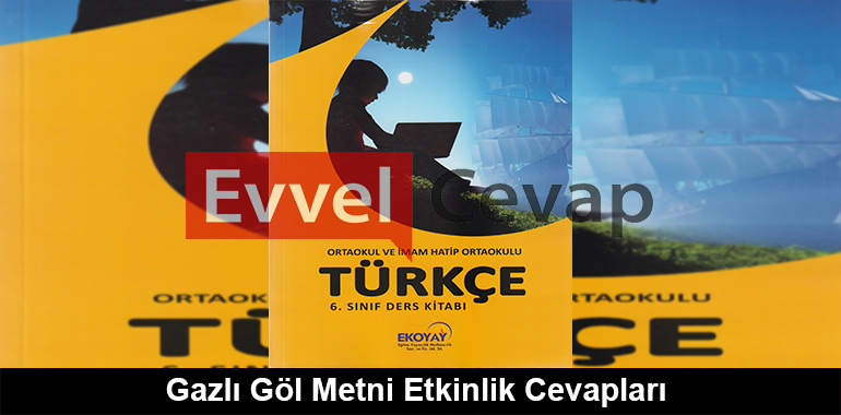 Gazlı Göl Metni Etkinlik Cevapları (6. Sınıf Türkçe)