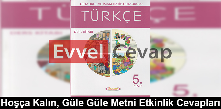Hoşça Kalın, Güle Güle Metni Etkinlik Cevapları (5. Sınıf Türkçe)