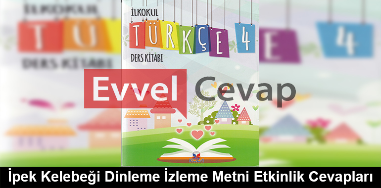 İpek Kelebeği Dinleme İzleme Metni Etkinlik Cevapları (4. Sınıf Türkçe)