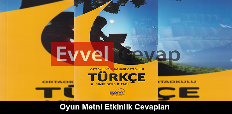 Oyun Metni Etkinlik Cevapları (6. Sınıf Türkçe)
