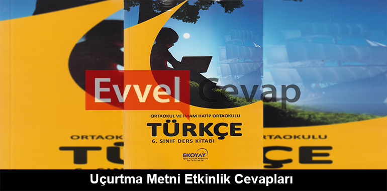 Uçurtma Metni Etkinlik Cevapları (6. Sınıf Türkçe)