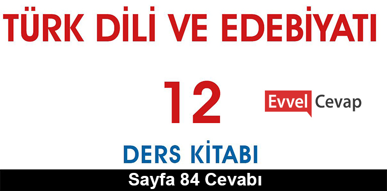 12. Sınıf Türk Dili ve Edebiyatı Meb Yayınları Ders Kitabı Cevapları Sayfa 84