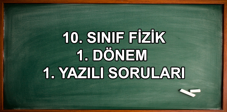 10. Sınıf Fizik 1. Dönem 1. Yazılı Soruları