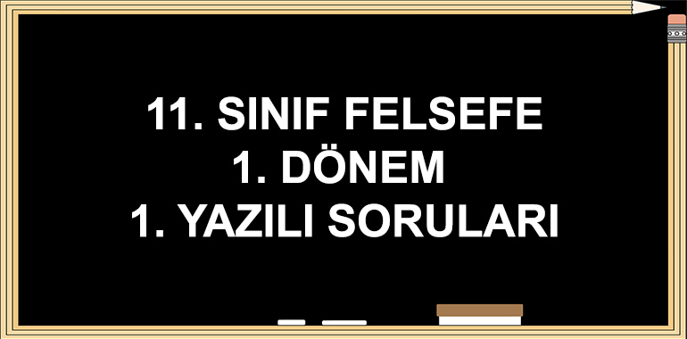 11. Sınıf Felsefe 1. Dönem 1. Yazılı Soruları