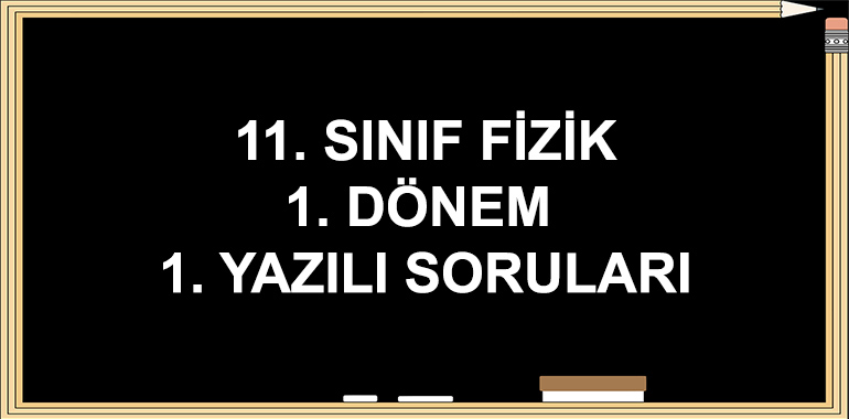 11. Sınıf Fizik 1. Dönem 1. Yazılı Soruları