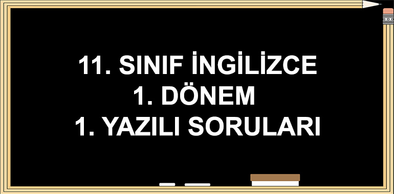 11. Sınıf İngilizce 1. Dönem 1. Yazılı Soruları