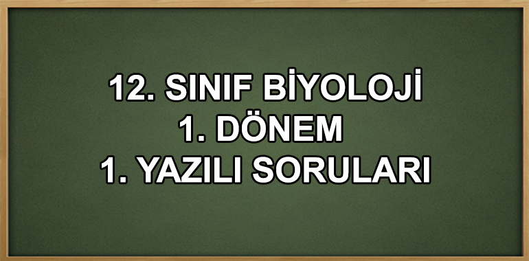 12. Sınıf Biyoloji 1. Dönem 1. Yazılı Soruları