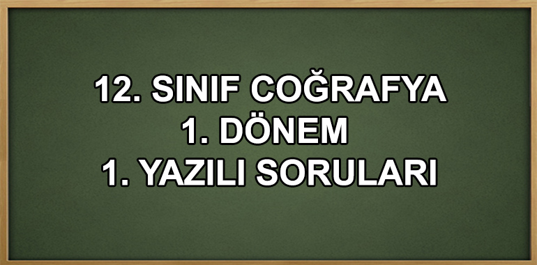 12. Sınıf Coğrafya 1. Dönem 1. Yazılı Soruları