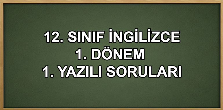 12. Sınıf İngilizce 1. Dönem 1. Yazılı Soruları