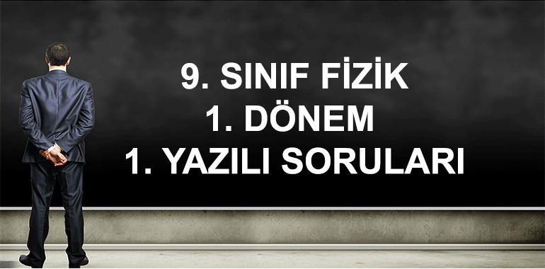 9. Sınıf Fizik 1. Dönem 1. Yazılı Soruları