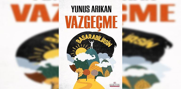 Vazgeçme Başarabilirsin Kitap Özeti Yunus Arıkan