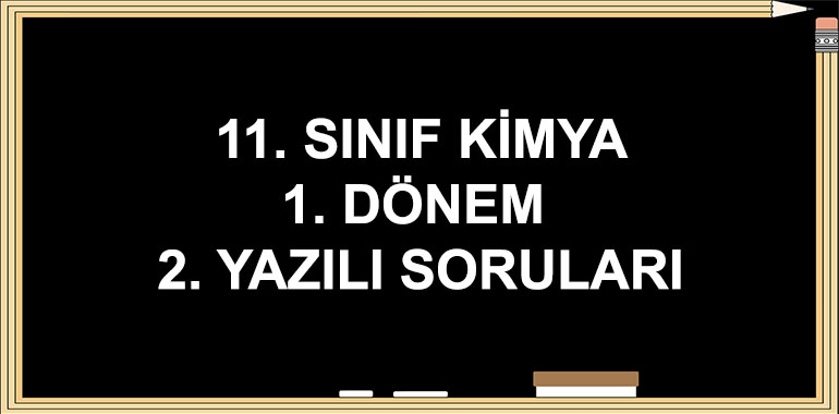 11. Sınıf Kimya 1. Dönem 2. Yazılı Soruları