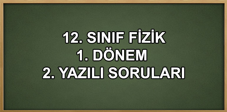 12. Sınıf Fizik 1. Dönem 2. Yazılı Soruları