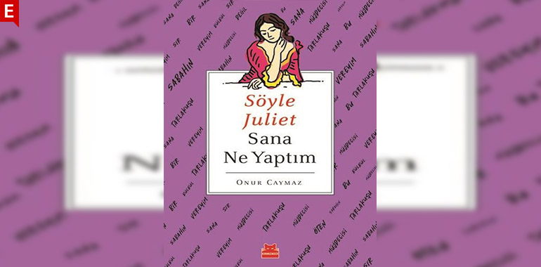 Söyle Juliet Sana Ne Yaptım Kitap Özeti Onur Caymaz