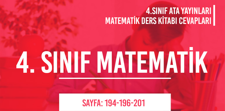 4. Sınıf Matematik Ders Kitabı Ata Sayfa 194-196-201 Cevapları