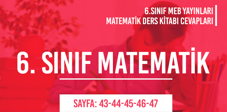 6. Sınıf Matematik Ders Kitabı Meb Sayfa 43-44-45-46-47 Cevapları