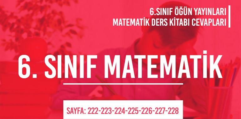 6. Sınıf Matematik Ders Kitabı Öğün Sayfa 222-223-224-225-226-227-228 Cevapları