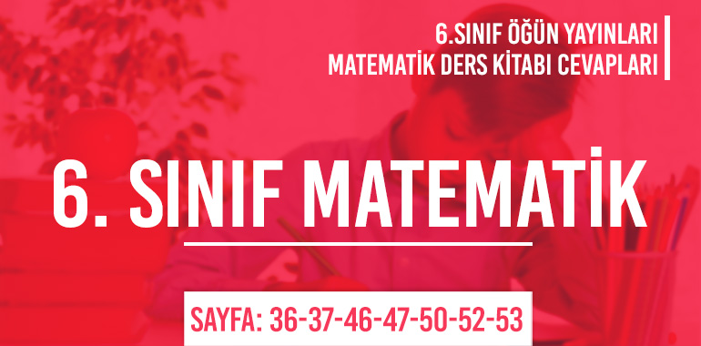 6. Sınıf Matematik Ders Kitabı Öğün Sayfa 36-37-46-47-50-52-53 Cevapları