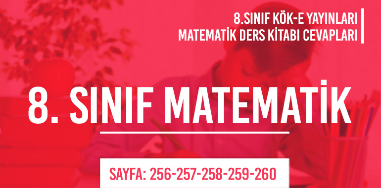 8. Sınıf Matematik Ders Kitabı Kök-e Sayfa 256-257-258-259-260 Cevapları