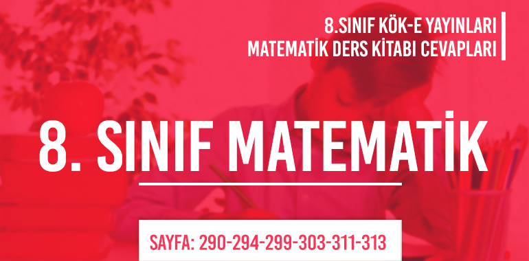8. Sınıf Matematik Ders Kitabı Kök-e Sayfa 290-294-299-303-311-313 Cevapları