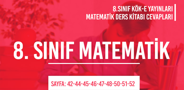8. Sınıf Matematik Ders Kitabı Kök-e Sayfa 42-44-45-46-47-48-50-51-52 Cevapları