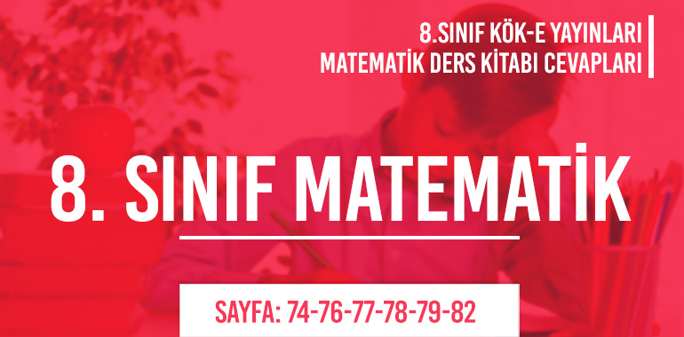8. Sınıf Matematik Ders Kitabı Kök-e Sayfa 74-76-77-78-79-82 Cevapları
