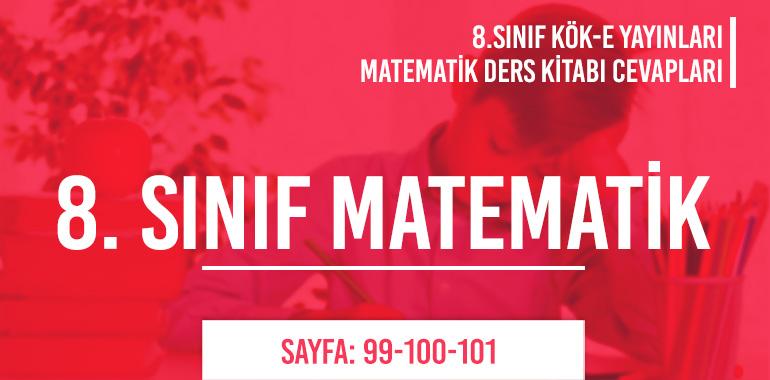 8. Sınıf Matematik Ders Kitabı Kök-e Sayfa 99-100-101 Cevapları
